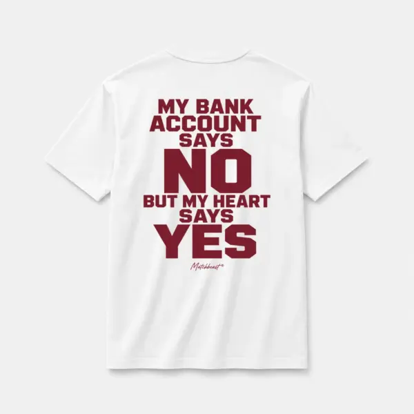 My bank account says no but my heart says yes white.webp
