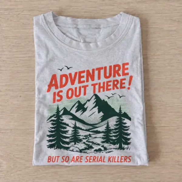 Adventure is out there but so are serial killers t shirt gray20adventure and danger.webp