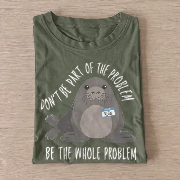 Be the whole problem seal t shirt olive20whole problem seal.webp