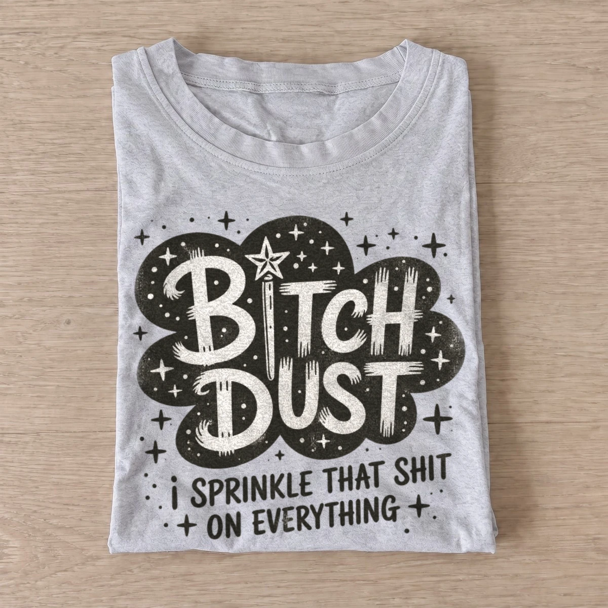 Bitch dust i sprinkle that shit t shirt gray20attitude dust.webp
