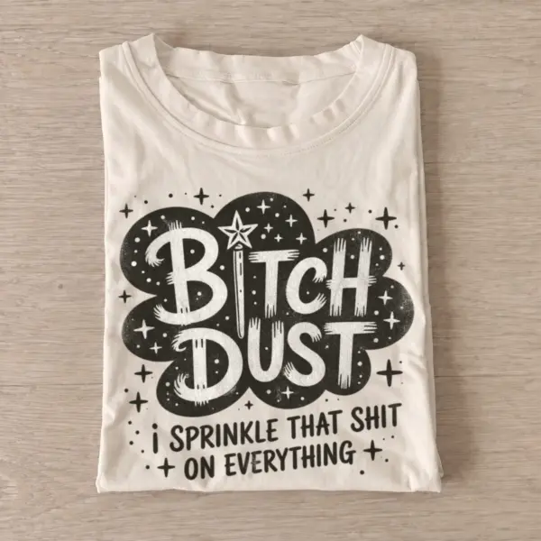 Bitch dust i sprinkle that shit t shirt sand20attitude dust.webp