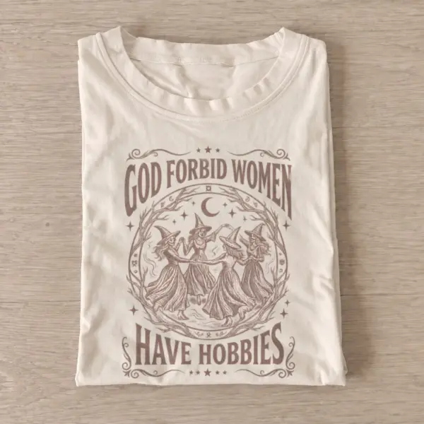 God forbid women have hobbies witch t shirt sand20witches have hobbies.webp
