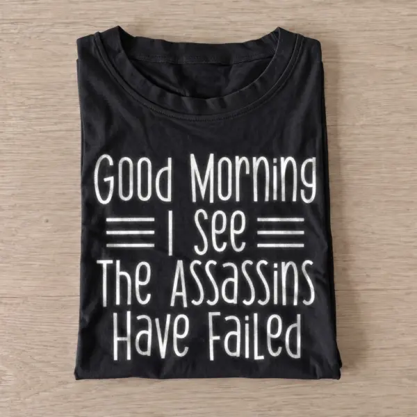 Good morning i see the assassins have failed t shirt black20assassins failed.webp