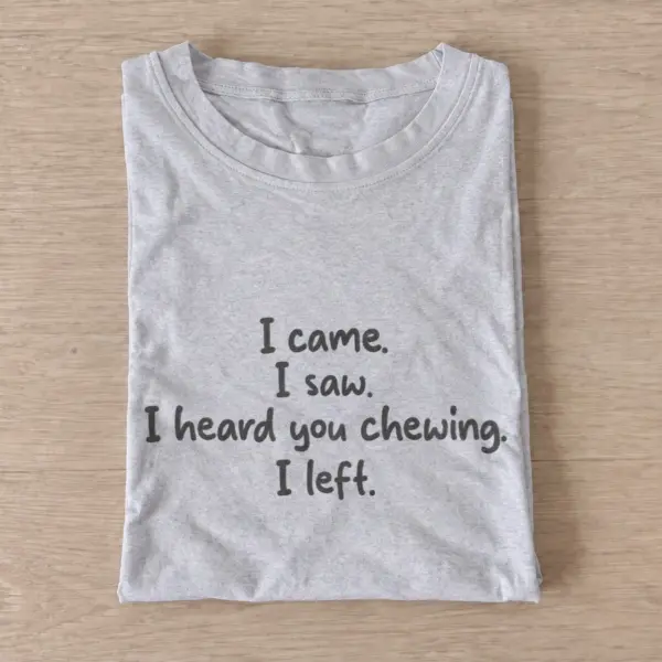 I came i saw i heard you chewing i left t shirt gray20chewing and leaving.webp