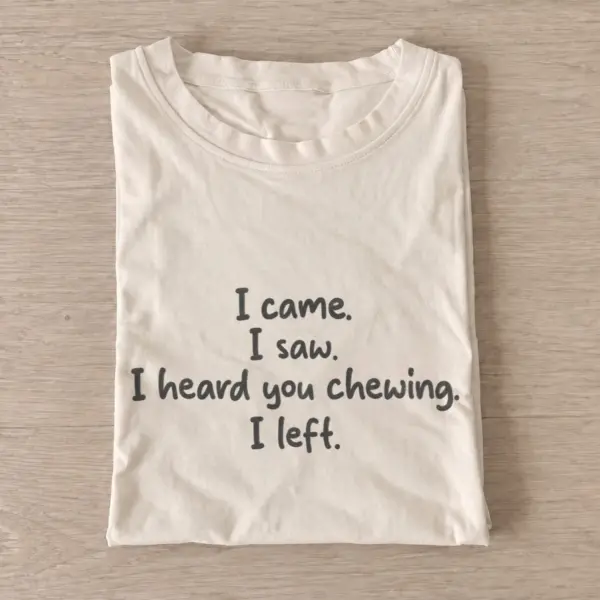 I came i saw i heard you chewing i left t shirt sand20chewing and leaving.webp