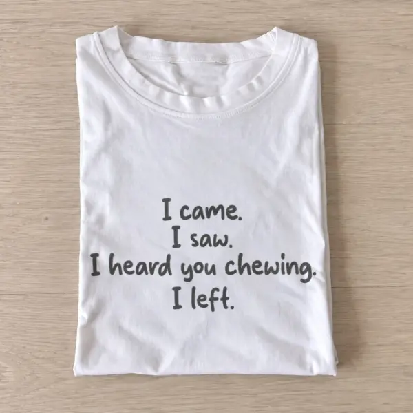 I came i saw i heard you chewing i left t shirt white20chewing and leaving.webp