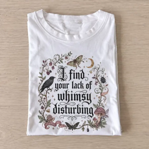 I find your lack of whimsy disturbing t shirt white20lack of whimsy.webp