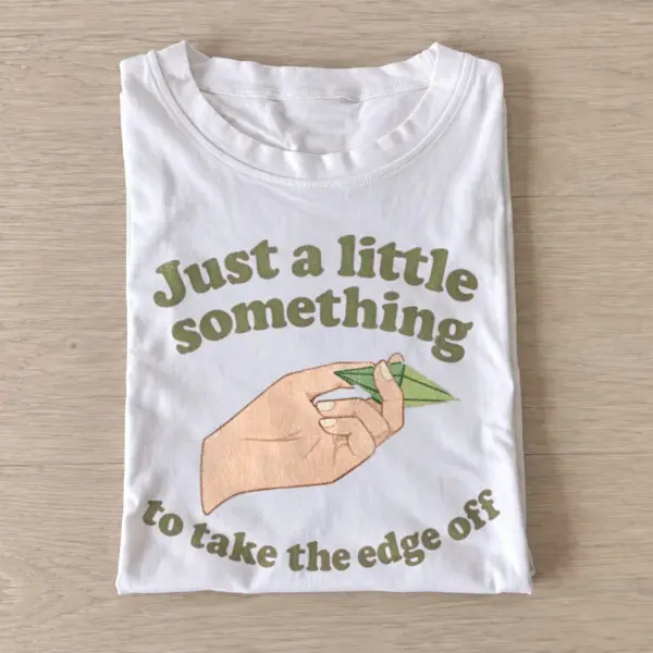 Just a little something to take the edge off t shirt white20take edge off.webp