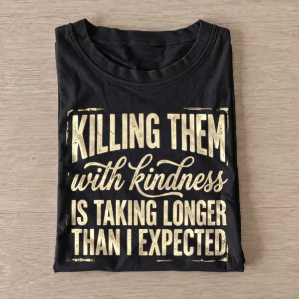 Killing them with kindness is taking longer than i expected t shirt black20kindness takes time.webp