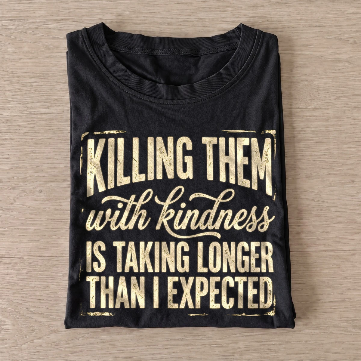 Killing them with kindness is taking longer than i expected t shirt black20kindness takes time.webp