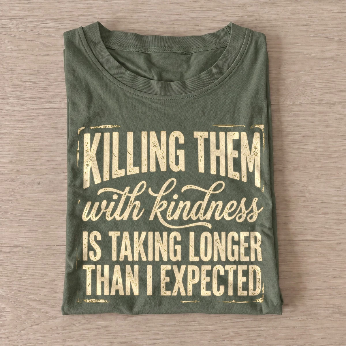 Killing them with kindness is taking longer than i expected t shirt olive20kindness takes time.webp