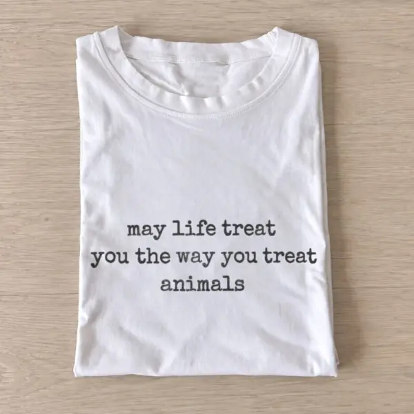 May life treat you the way you treat animals t shirt white20kindness to animals.webp