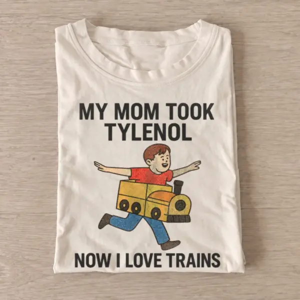 My mom took tylenol now i love trains t shirt sand20train loving kid.webp