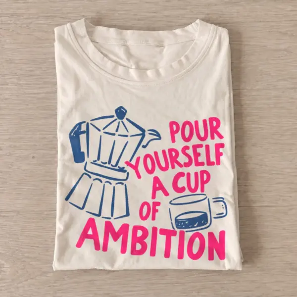 Pour yourself a cup of ambition t shirt sand20cup of ambition.webp