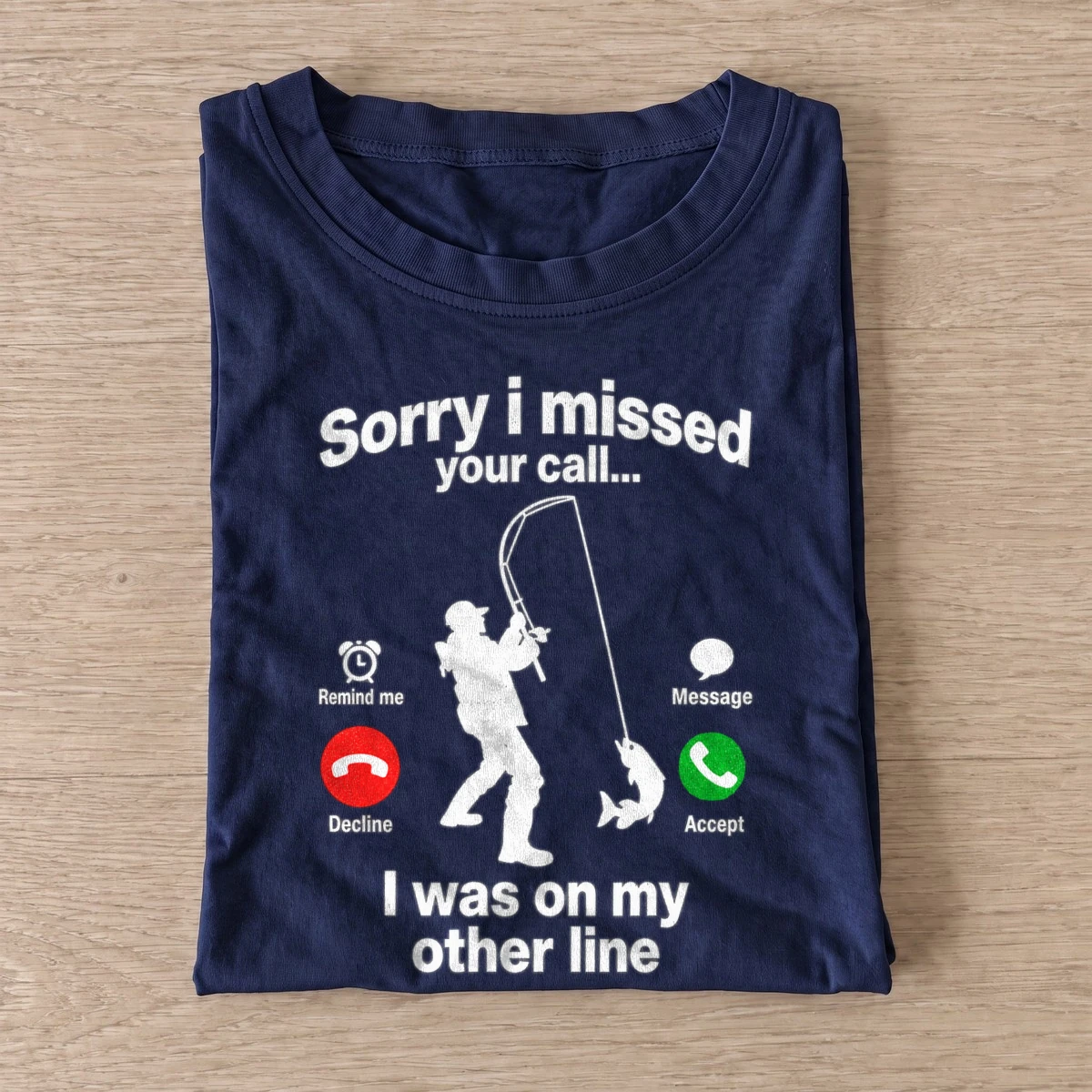 Sorry i missed your call fishing t shirt navy sorry i missed your call fishing
