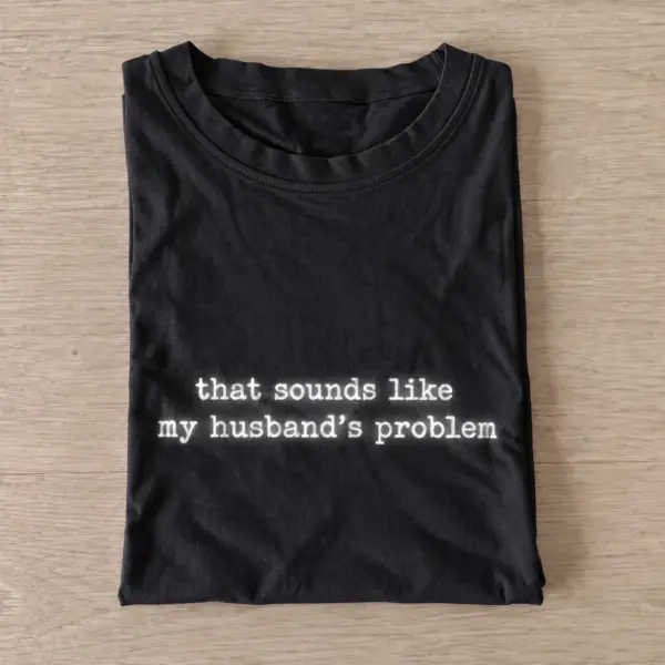 That sounds like my husbands problem t shirt black20husbands problem.webp