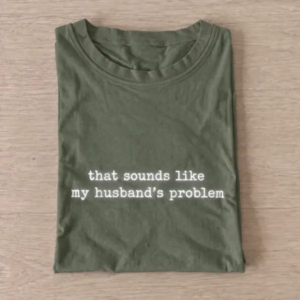 That sounds like my husbands problem t shirt olive20husbands problem.webp