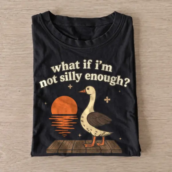 What if im not silly enough goose t shirt black20silly enough goose.webp