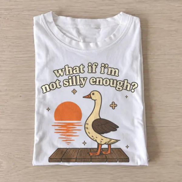What if im not silly enough goose t shirt white20silly enough goose.webp