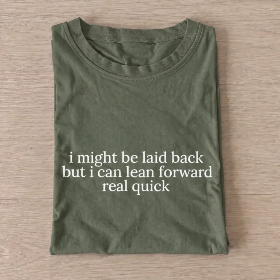 I might be laid back but i can lean forward real quick t shirt olive20laid back lean forward.webp